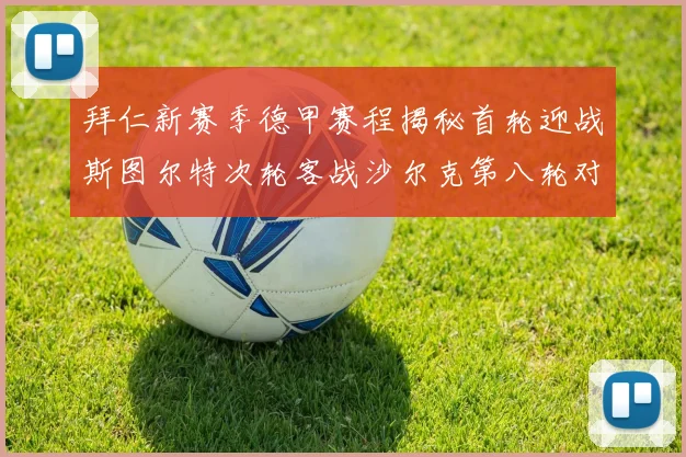 拜仁新赛季德甲赛程揭秘首轮迎战斯图尔特次轮客战沙尔克第八轮对决多特蒙德